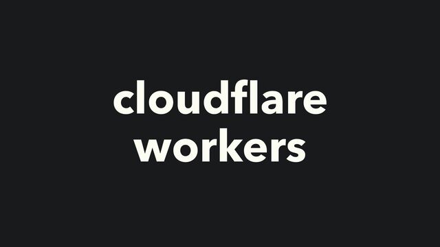 cloud
fl
are
workers
