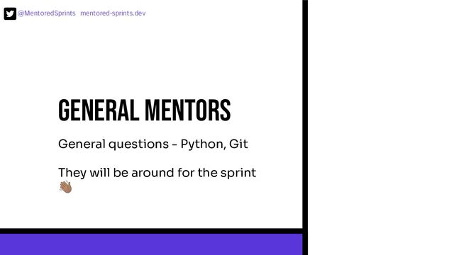 @MentoredSprints mentored-sprints.dev 
General mentors
General questions - Python, Git
They will be around for the sprint
󰗜
