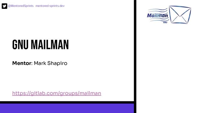 @MentoredSprints mentored-sprints.dev 
GNU mailman
https://gitlab.com/groups/mailman
Mentor: Mark Shapiro
