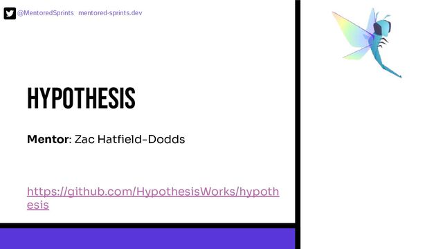 @MentoredSprints mentored-sprints.dev 
hypothesis
https://github.com/HypothesisWorks/hypoth
esis
Mentor: Zac Hatﬁeld-Dodds
