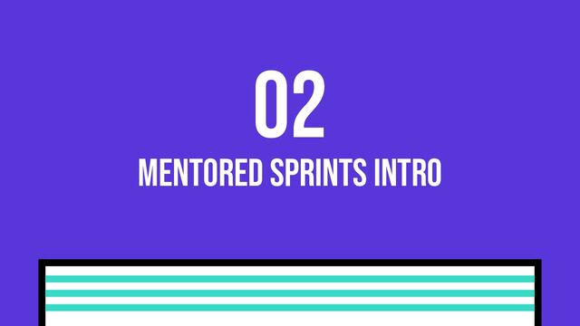 Mentored sprints intro
02

