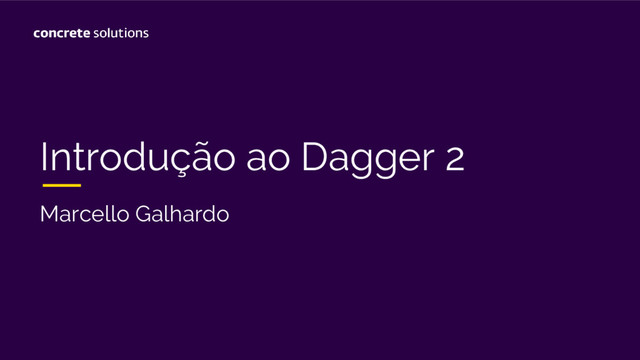 Introdução ao Dagger 2
Marcello Galhardo

