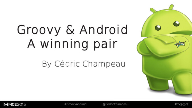 #GroovyAndroid @CedricChampeau
Groovy & Android
A winning pair
By Cédric Champeau
