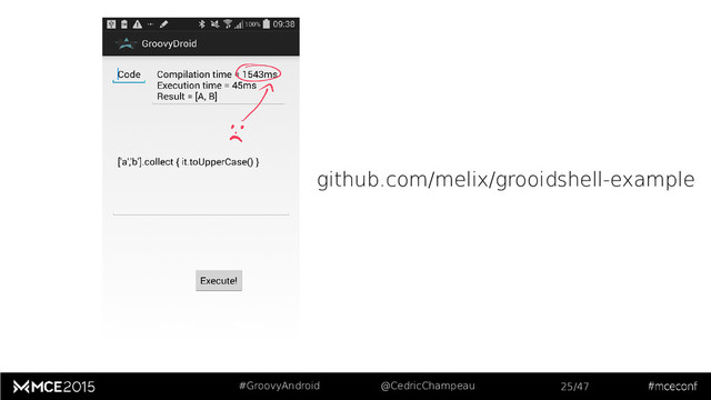 #GroovyAndroid @CedricChampeau 25/47
github.com/melix/grooidshell-example
