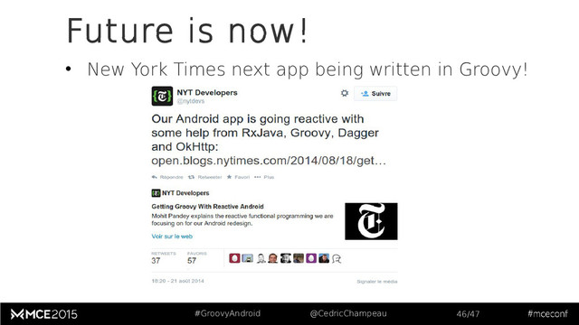 #GroovyAndroid @CedricChampeau 46/47
Future is now!
• New York Times next app being written in Groovy!
