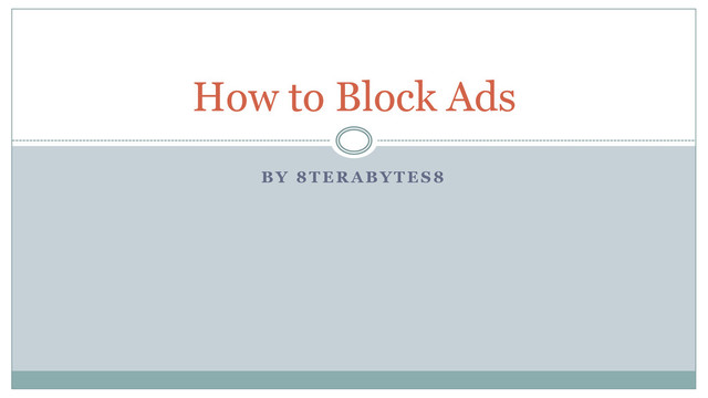 B Y 8 T E R A B Y T E S 8
How to Block Ads
