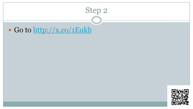 Step 2
 Go to http://x.co/1Eukb
