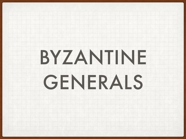 BYZANTINE
GENERALS
