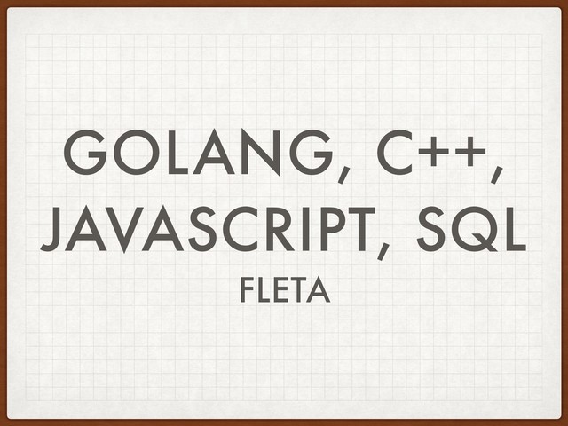 GOLANG, C++,
JAVASCRIPT, SQL
FLETA
