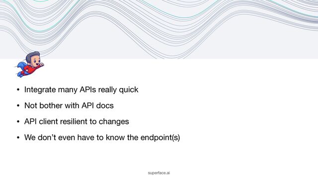 superface.ai
• Integrate many APIs really quick

• Not bother with API docs 

• API client resilient to changes

• We don’t even have to know the endpoint(s)
