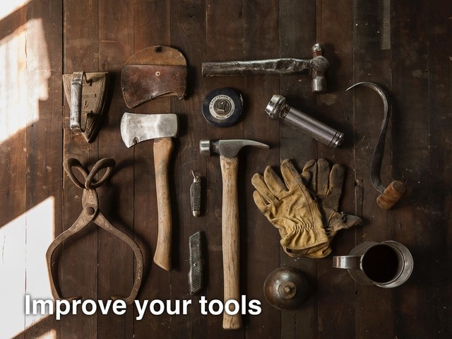 Improve your tools
