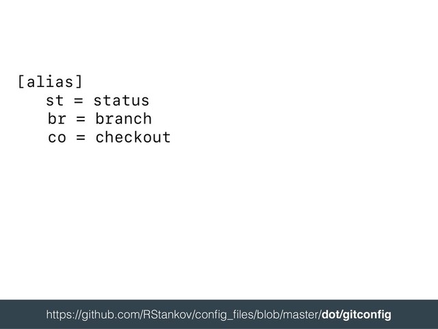[alias]
st = status
br = branch
co = checkout
 
https://github.com/RStankov/conﬁg_ﬁles/blob/master/dot/gitconﬁg 
