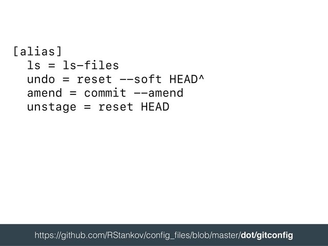 [alias]
ls = ls-files
undo = reset --soft HEAD^
amend = commit --amend
unstage = reset HEAD
 
https://github.com/RStankov/conﬁg_ﬁles/blob/master/dot/gitconﬁg 
