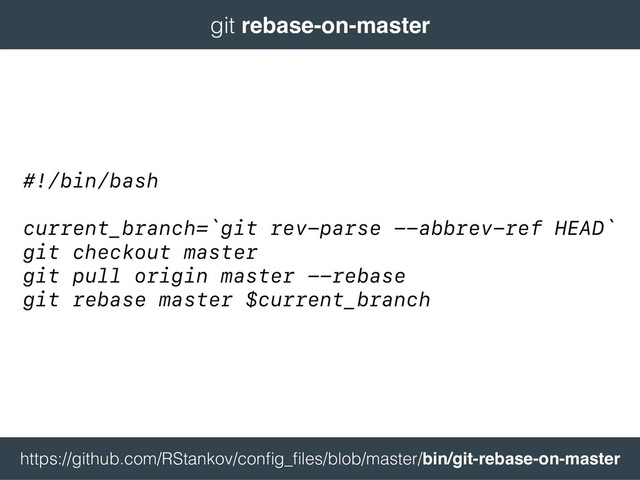  
https://github.com/RStankov/conﬁg_ﬁles/blob/master/bin/git-rebase-on-master 
#!/bin/bash
current_branch=`git rev-parse --abbrev-ref HEAD`
git checkout master
git pull origin master --rebase
git rebase master $current_branch
 
git rebase-on-master 

