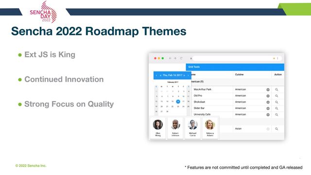 © 2022 Sencha Inc. #SenchaCon22
Sencha 2022 Roadmap Themes
● Ext JS is King
● Continued Innovation
● Strong Focus on Quality
* Features are not committed until completed and GA released
