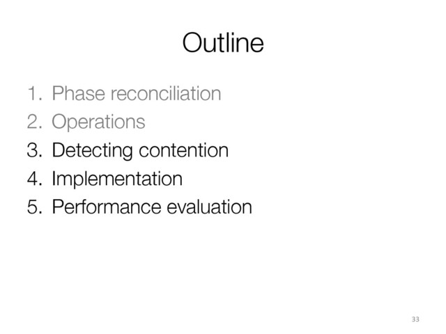 Outline
1.  Phase reconciliation
2.  Operations
3.  Detecting contention
4.  Implementation
5.  Performance evaluation
33	  
