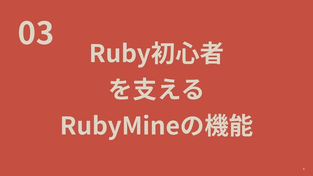 03
Ruby初⼼者
を⽀える
RubyMineの機能
6
