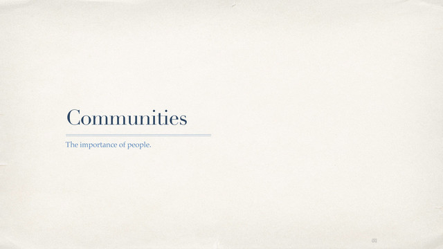 01
Communities
The importance of people.
