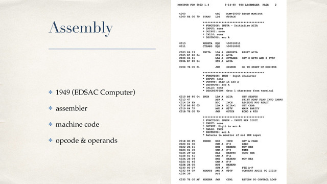 01
Assembly
✤ 1949 (EDSAC Computer)!
✤ assembler!
✤ machine code!
✤ opcode & operands

