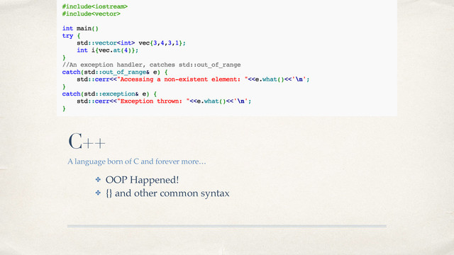 C++
A language born of C and forever more…
✤ OOP Happened!!
✤ {} and other common syntax
