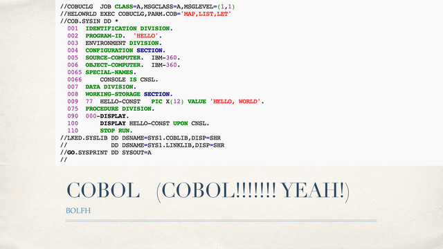 COBOL (COBOL!!!!!!! YEAH!)
BOLFH
