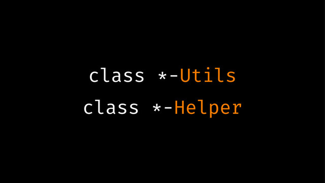 class *-Utils
class *-Helper
