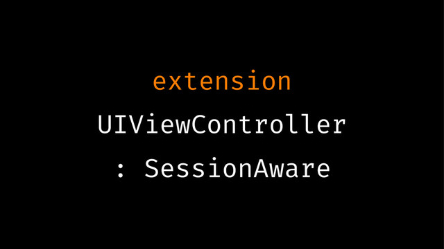 extension
UIViewController
: SessionAware
