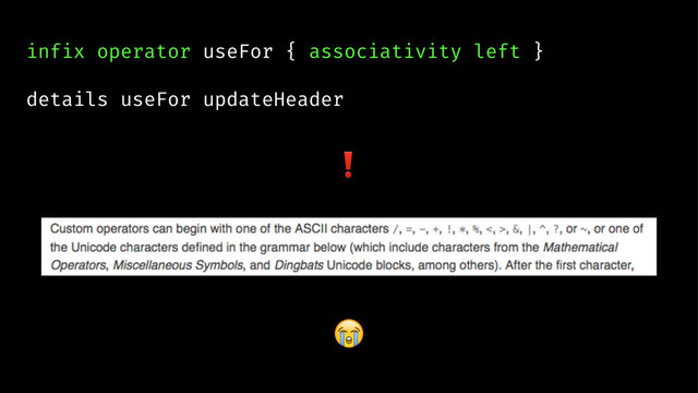 infix operator useFor { associativity left }
details useFor updateHeader
❗
!
