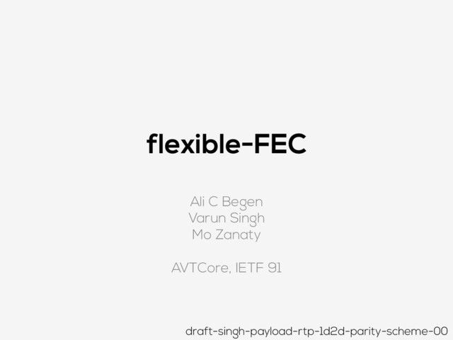 flexible-FEC
Ali C Begen
Varun Singh
Mo Zanaty
AVTCore, IETF 91
draft-singh-payload-rtp-1d2d-parity-scheme-00
