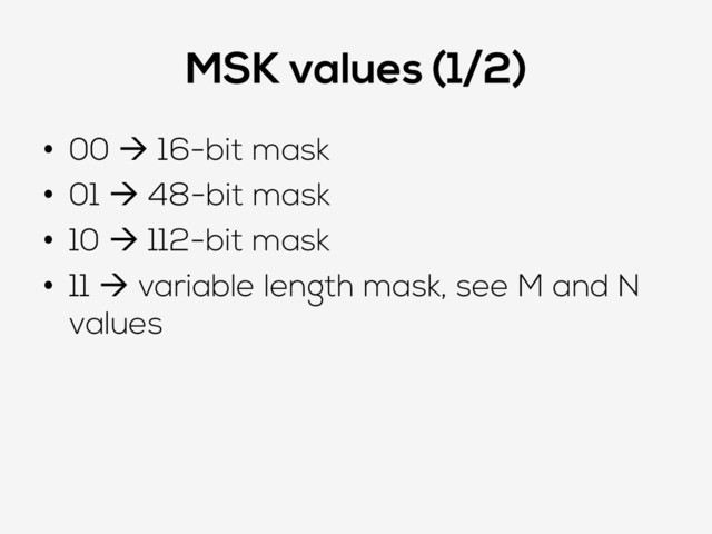 MSK values (1/2)
•  00 à 16-bit mask
•  01 à 48-bit mask
•  10 à 112-bit mask
•  11 à variable length mask, see M and N
values
