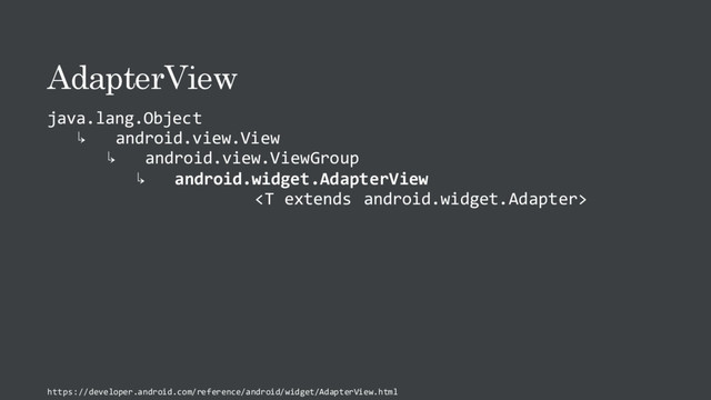 AdapterView
java.lang.Object
↳ android.view.View
↳ android.view.ViewGroup
↳ android.widget.AdapterView

https://developer.android.com/reference/android/widget/AdapterView.html
