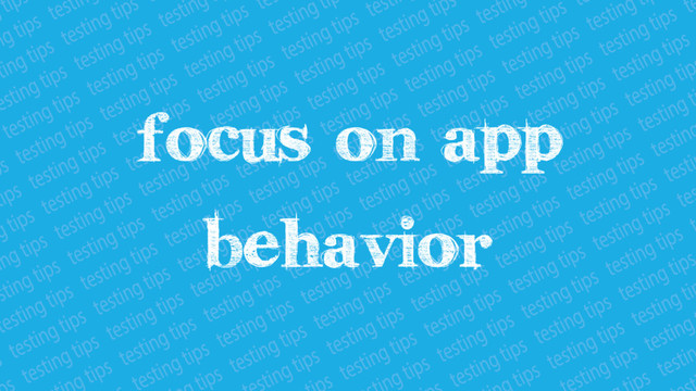 Focus on app behavior
