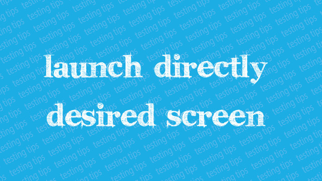 Launch directly desired
screen
