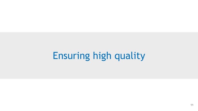 Ensuring high quality
11
