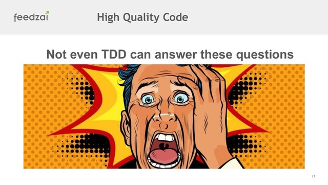 17
Not even TDD can answer these questions
High Quality Code
