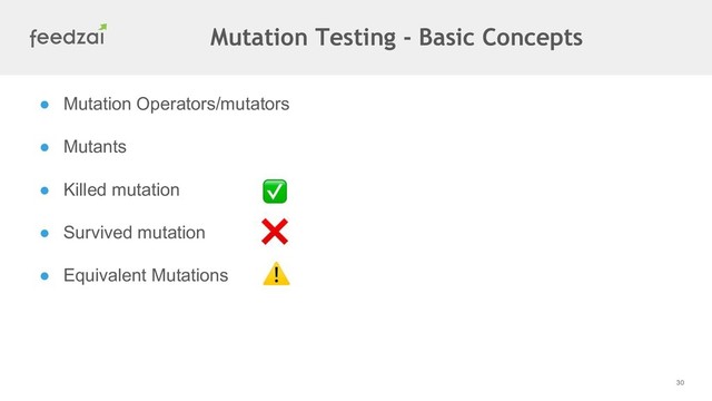 30
● Mutation Operators/mutators
● Mutants
● Killed mutation
● Survived mutation
● Equivalent Mutations
Mutation Testing - Basic Concepts
