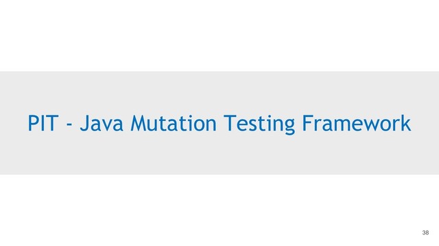 PIT - Java Mutation Testing Framework
38
