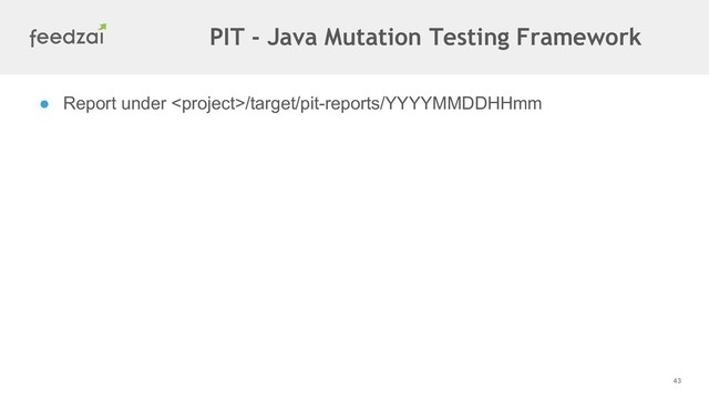 43
● Report under /target/pit-reports/YYYYMMDDHHmm
PIT - Java Mutation Testing Framework
