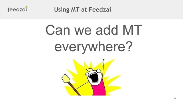 54
Can we add MT
everywhere?
Using MT at Feedzai
