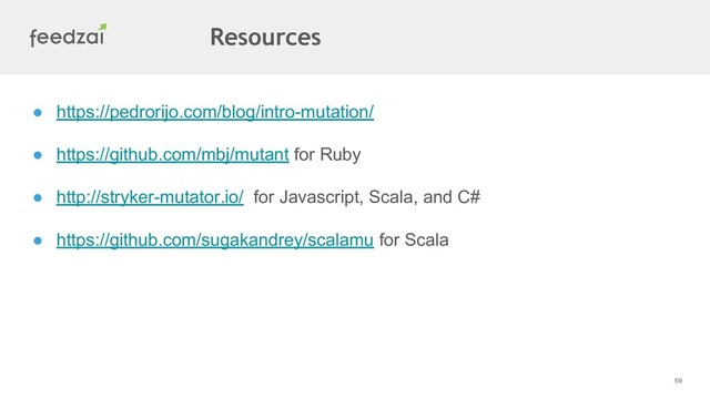 59
● https://pedrorijo.com/blog/intro-mutation/
● https://github.com/mbj/mutant for Ruby
● http://stryker-mutator.io/ for Javascript, Scala, and C#
● https://github.com/sugakandrey/scalamu for Scala
Resources

