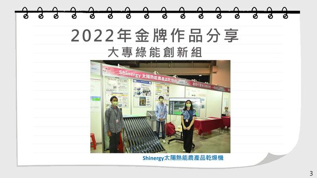 2022年金牌作品分享
大 專 綠 能 創 新 組
3
Shinergy太陽熱能農產品乾燥機
