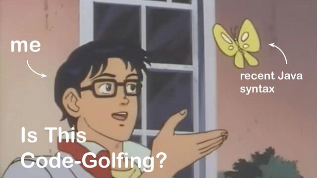 Is This
Code-Golfing?
me
recent Java
syntax
