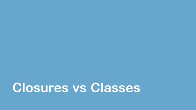 Closures vs Classes
