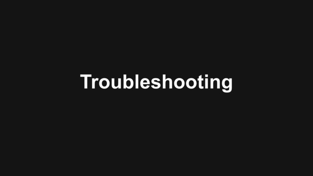 Troubleshooting

