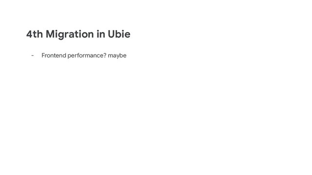 4th Migration in Ubie
- Frontend performance? maybe
