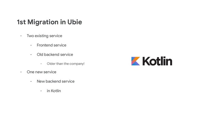 1st Migration in Ubie
- Two existing service
- Frontend service
- Old backend service
- Older than the company!
- One new service
- New backend service
- in Kotlin
