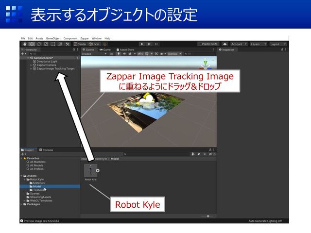 表⽰するオブジェクトの設定
Robot Kyle
Zappar Image Tracking Image
に重ねるようにドラッグ&ドロップ
