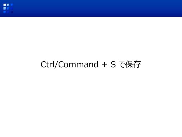 Ctrl/Command + S で保存

