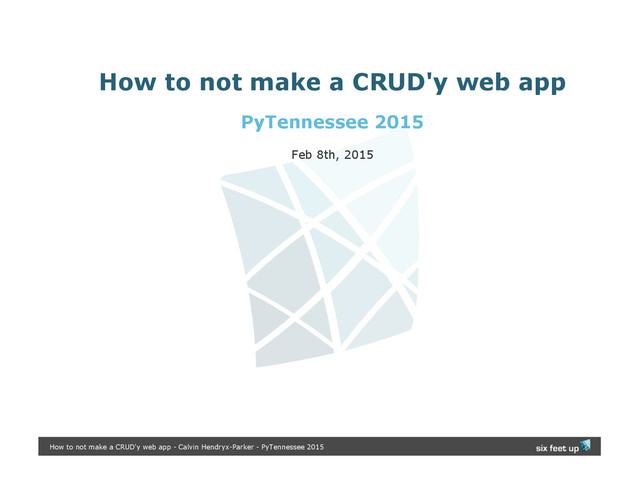 How to not make a CRUD'y web app
PyTennessee 2015
Feb 8th, 2015
How to not make a CRUD'y web app - Calvin Hendryx-Parker - PyTennessee 2015
