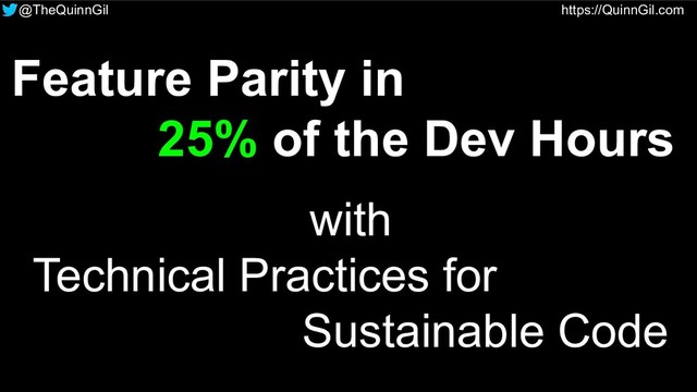 @TheQuinnGil https://QuinnGil.com
with
Technical Practices for
Sustainable Code
Feature Parity in
25% of the Dev Hours
